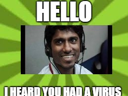 "Microsoft" Scammer | HELLO; I HEARD YOU HAD A VIRUS | image tagged in indian scammer,funny meme | made w/ Imgflip meme maker