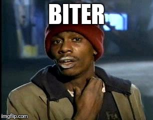 Y'all Got Any More Of That | BITER | image tagged in memes,yall got any more of | made w/ Imgflip meme maker