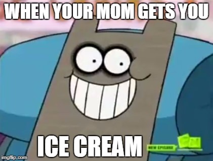 Funny shnitzel face | WHEN YOUR MOM GETS YOU; ICE CREAM | image tagged in funny memes | made w/ Imgflip meme maker