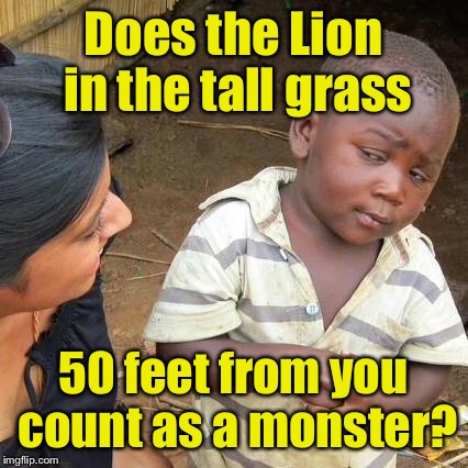 Third World Skeptical Kid Meme | Does the Lion in the tall grass 50 feet from you count as a monster? | image tagged in memes,third world skeptical kid | made w/ Imgflip meme maker