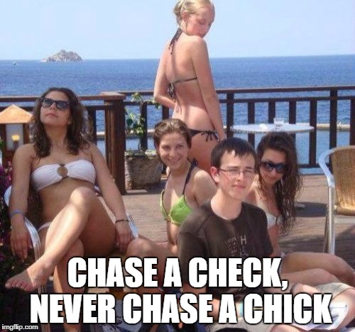 Priority Peter | CHASE A CHECK, NEVER CHASE A CHICK | image tagged in memes,priority peter | made w/ Imgflip meme maker