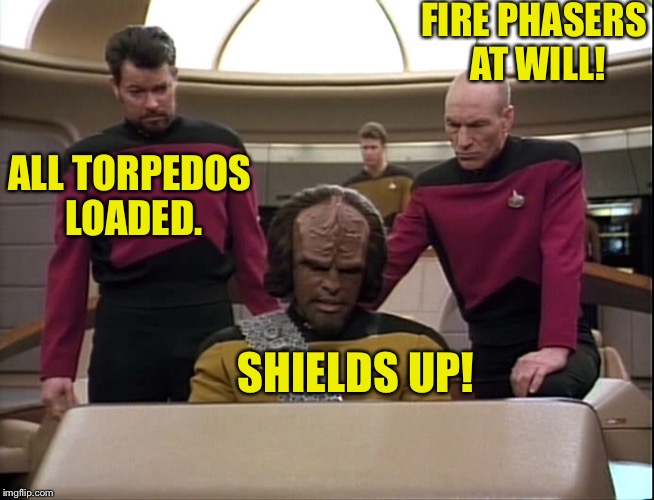 FIRE PHASERS AT WILL! ALL TORPEDOS LOADED. SHIELDS UP! | made w/ Imgflip meme maker