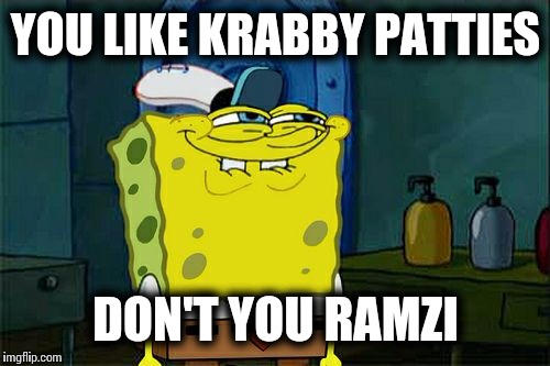 Don't You Squidward Meme | YOU LIKE KRABBY PATTIES DON'T YOU RAMZI | image tagged in memes,dont you squidward | made w/ Imgflip meme maker