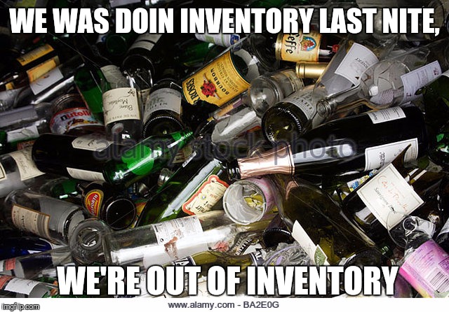 WE WAS DOIN INVENTORY LAST NITE, WE'RE OUT OF INVENTORY | made w/ Imgflip meme maker