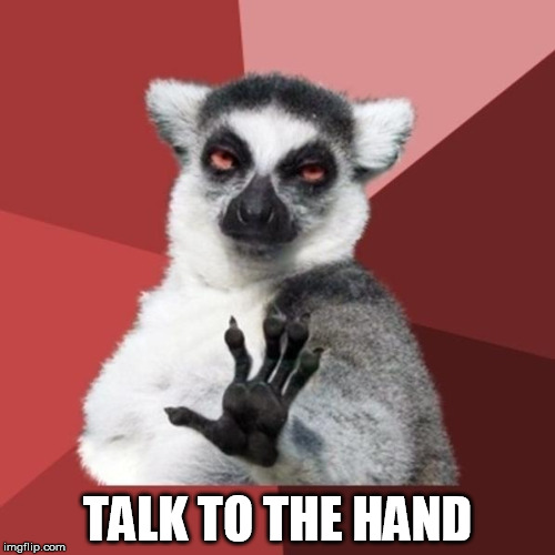 Chill Out Lemur Meme | TALK TO THE HAND | image tagged in memes,chill out lemur | made w/ Imgflip meme maker