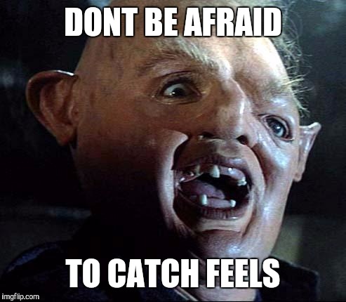 Sloth Goonies | DONT BE AFRAID; TO CATCH FEELS | image tagged in sloth goonies | made w/ Imgflip meme maker