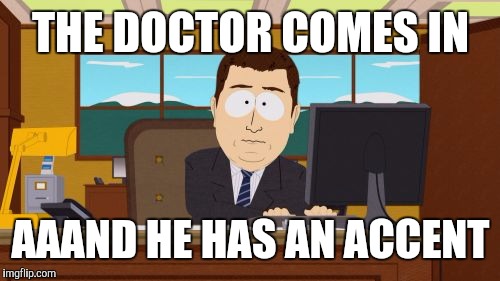 Aaaaand Its Gone Meme | THE DOCTOR COMES IN; AAAND HE HAS AN ACCENT | image tagged in memes,aaaaand its gone | made w/ Imgflip meme maker