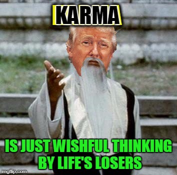 Trumpai Mei | KARMA IS JUST WISHFUL THINKING BY LIFE'S LOSERS KARMA | image tagged in trumpai mei | made w/ Imgflip meme maker