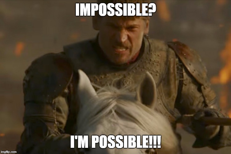 IMPOSSIBLE? I'M POSSIBLE!!! | image tagged in lannister,game of thrones | made w/ Imgflip meme maker