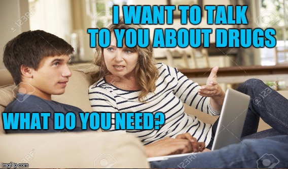 I WANT TO TALK TO YOU ABOUT DRUGS WHAT DO YOU NEED? | made w/ Imgflip meme maker