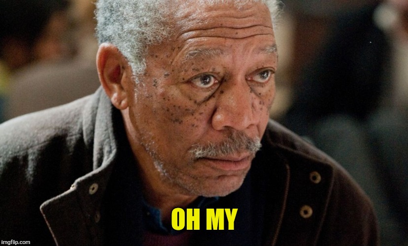Morgan Freeman | OH MY | image tagged in morgan freeman | made w/ Imgflip meme maker