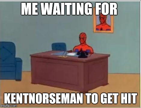 Spiderman Computer Desk Meme | ME WAITING FOR; KENTNORSEMAN TO GET HIT | image tagged in memes,spiderman computer desk,spiderman | made w/ Imgflip meme maker
