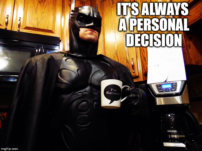 Batman coffee break | IT'S ALWAYS A PERSONAL DECISION | image tagged in batman coffee break | made w/ Imgflip meme maker