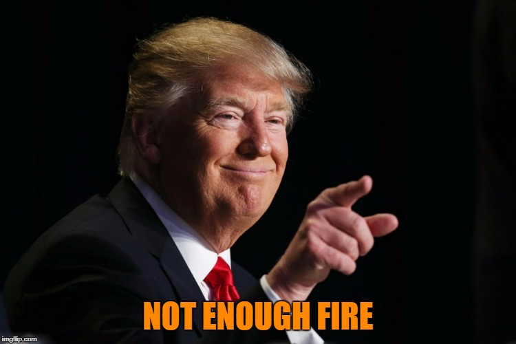 NOT ENOUGH FIRE | made w/ Imgflip meme maker