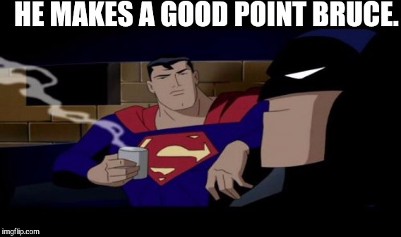 HE MAKES A GOOD POINT BRUCE. | made w/ Imgflip meme maker