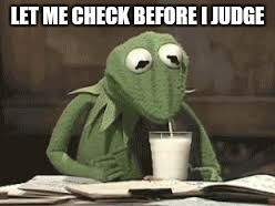 LET ME CHECK BEFORE I JUDGE | made w/ Imgflip meme maker