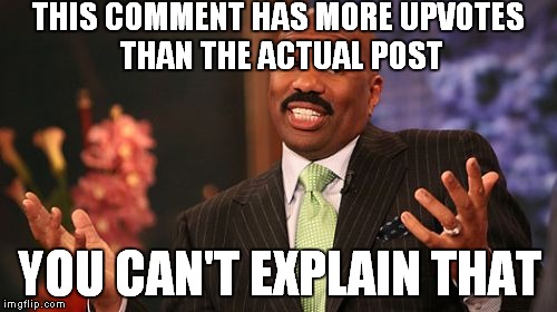 Steve Harvey Meme | THIS COMMENT HAS MORE UPVOTES THAN THE ACTUAL POST YOU CAN'T EXPLAIN THAT | image tagged in memes,steve harvey | made w/ Imgflip meme maker