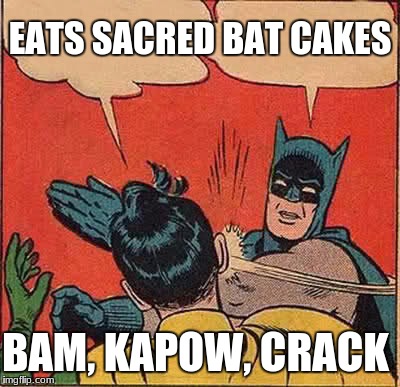 Batman Slapping Robin | EATS SACRED BAT CAKES; BAM, KAPOW, CRACK | image tagged in memes,batman slapping robin | made w/ Imgflip meme maker