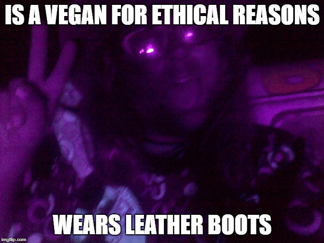 Crazy Hippy | IS A VEGAN FOR ETHICAL REASONS; WEARS LEATHER BOOTS | image tagged in crazy hippy | made w/ Imgflip meme maker