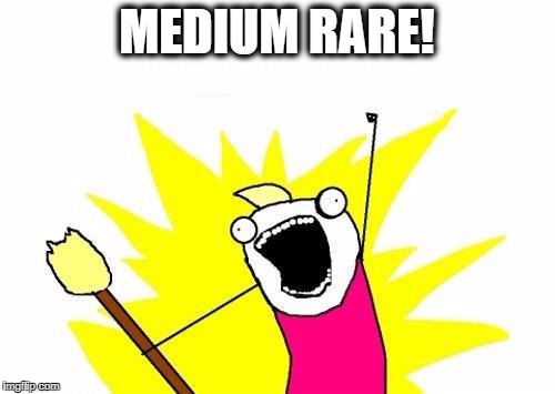 X All The Y Meme | MEDIUM RARE! | image tagged in memes,x all the y | made w/ Imgflip meme maker