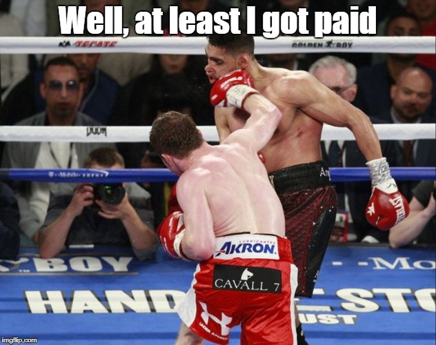 Well, at least I got paid | made w/ Imgflip meme maker