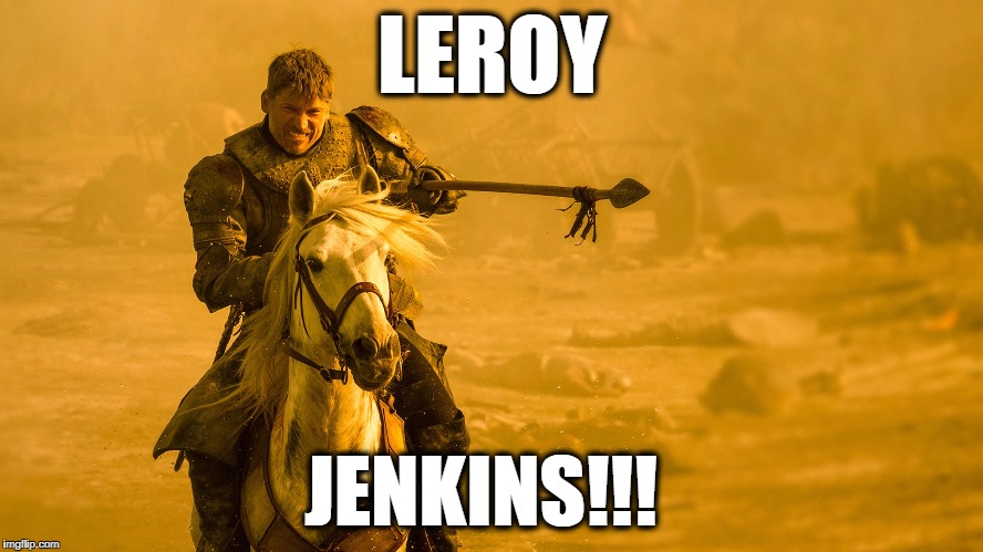  LEROY; JENKINS!!! | image tagged in leroy jenkins,jaime lannister,game of thrones | made w/ Imgflip meme maker