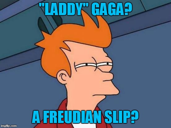 Futurama Fry Meme | "LADDY" GAGA? A FREUDIAN SLIP? | image tagged in memes,futurama fry | made w/ Imgflip meme maker