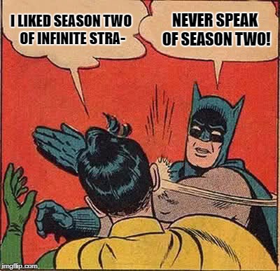 Batman Slapping Robin | I LIKED SEASON TWO OF INFINITE STRA-; NEVER SPEAK OF SEASON TWO! | image tagged in memes,batman slapping robin | made w/ Imgflip meme maker
