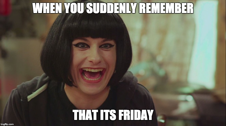 Friday! | WHEN YOU SUDDENLY REMEMBER; THAT ITS FRIDAY | image tagged in friday,it's friday,thank god it's friday,transgender,smile | made w/ Imgflip meme maker