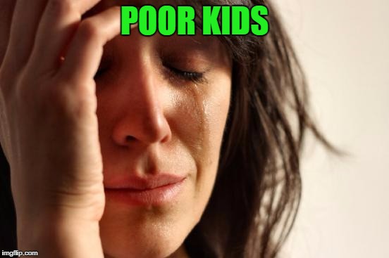 First World Problems Meme | POOR KIDS | image tagged in memes,first world problems | made w/ Imgflip meme maker