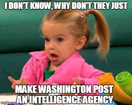 They seem to know everything before our own intelligence community does... How IS that? | I DON'T KNOW, WHY DON'T THEY JUST; MAKE WASHINGTON POST AN INTELLIGENCE AGENCY | image tagged in i don't know good luck charlie | made w/ Imgflip meme maker