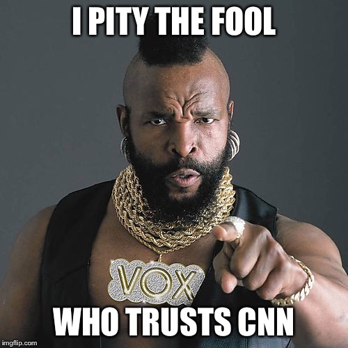 I pity the fool who trusts CNN | I PITY THE FOOL; WHO TRUSTS CNN | image tagged in memes,mr t pity the fool,cnn,fakenews | made w/ Imgflip meme maker