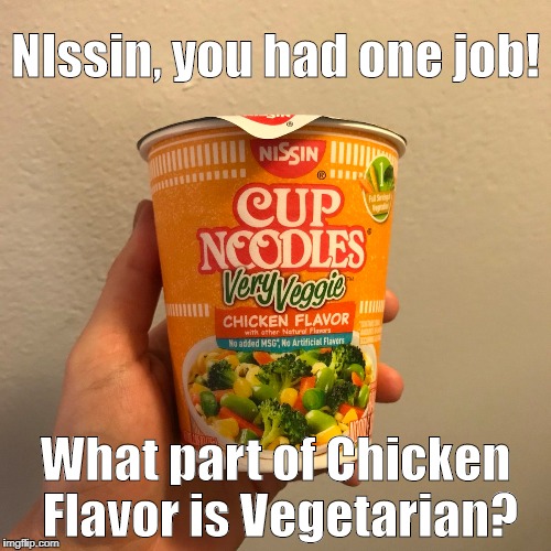 Vegetarian Cup of Noddles | NIssin, you had one job! What part of Chicken Flavor is Vegetarian? | image tagged in cup of noddles,noddles,vegetarians | made w/ Imgflip meme maker
