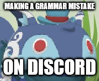 Surprised Blue Lynx | MAKING A GRAMMAR MISTAKE; ON DISCORD | image tagged in surprised blue lynx | made w/ Imgflip meme maker