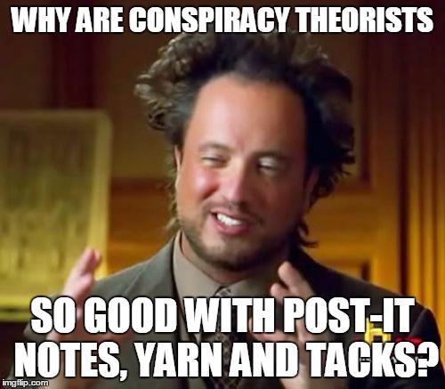 Ancient Aliens Meme | WHY ARE CONSPIRACY THEORISTS; SO GOOD WITH POST-IT NOTES, YARN AND TACKS? | image tagged in memes,ancient aliens | made w/ Imgflip meme maker