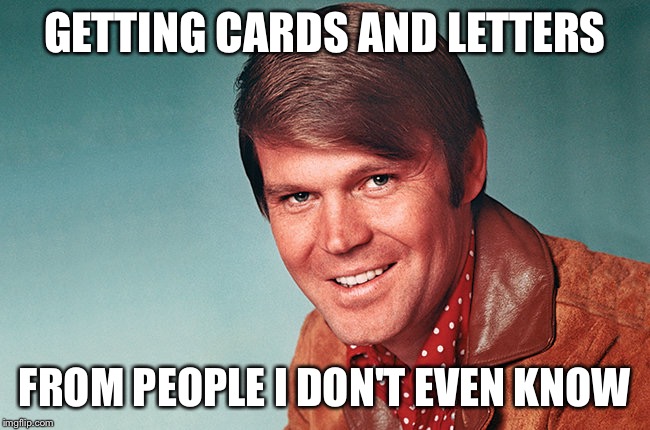 And offers coming over the phone... | GETTING CARDS AND LETTERS; FROM PEOPLE I DON'T EVEN KNOW | image tagged in memes,glen campbell,rip | made w/ Imgflip meme maker