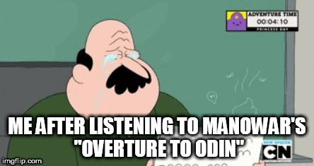 Sad Reese | ME AFTER LISTENING TO MANOWAR'S "OVERTURE TO ODIN" | image tagged in sad reese,manowar,overture to odin | made w/ Imgflip meme maker