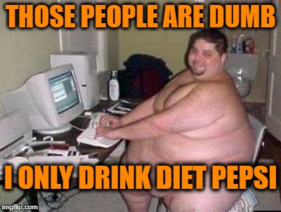 THOSE PEOPLE ARE DUMB I ONLY DRINK DIET PEPSI | made w/ Imgflip meme maker