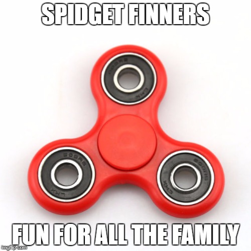 Fidget spinners | SPIDGET FINNERS; FUN FOR ALL THE FAMILY | image tagged in fidget spinners | made w/ Imgflip meme maker
