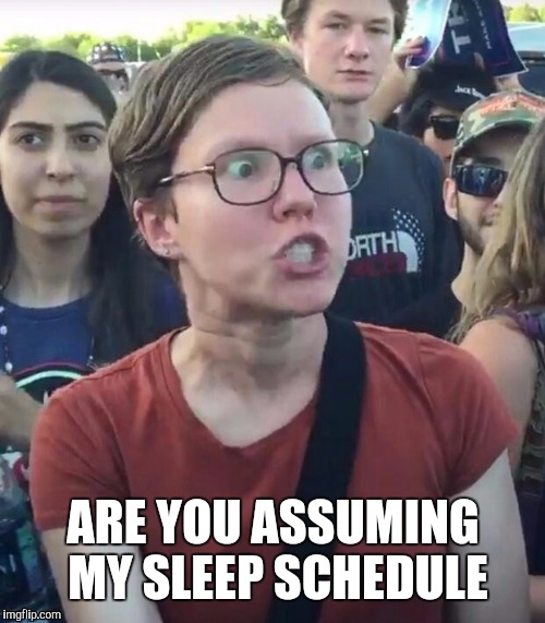 ARE YOU ASSUMING MY SLEEP SCHEDULE | made w/ Imgflip meme maker
