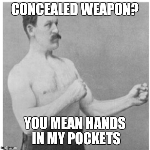 Overly Manly Man | CONCEALED WEAPON? YOU MEAN HANDS IN MY POCKETS | image tagged in memes,overly manly man | made w/ Imgflip meme maker