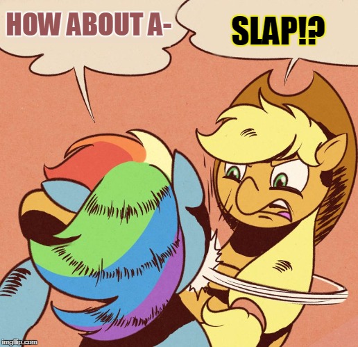 Apple Jack slapping Rainbow Dash | HOW ABOUT A- SLAP!? | image tagged in apple jack slapping rainbow dash | made w/ Imgflip meme maker