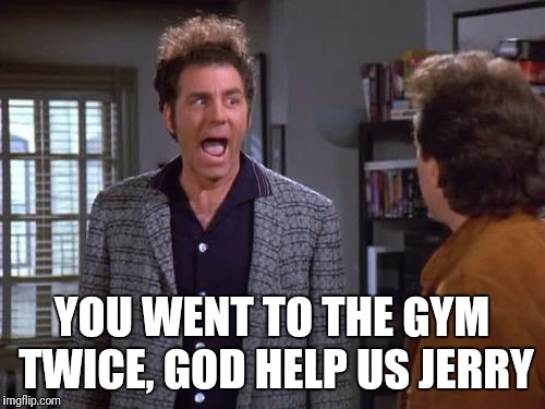 vegan, vegan problems, cosmo kramer, seinfeld | YOU WENT TO THE GYM TWICE, GOD HELP US JERRY | image tagged in vegan vegan problems cosmo kramer seinfeld | made w/ Imgflip meme maker
