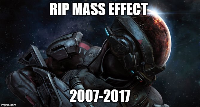 rest in peace | RIP MASS EFFECT; 2007-2017 | image tagged in mass effect,rip | made w/ Imgflip meme maker