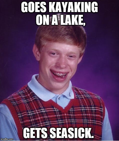 Bad Luck Brian Meme | GOES KAYAKING ON A LAKE, GETS SEASICK. | image tagged in memes,bad luck brian | made w/ Imgflip meme maker