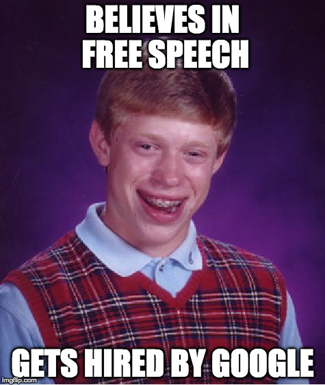 Bad Luck Brian | BELIEVES IN FREE SPEECH; GETS HIRED BY GOOGLE | image tagged in memes,bad luck brian | made w/ Imgflip meme maker