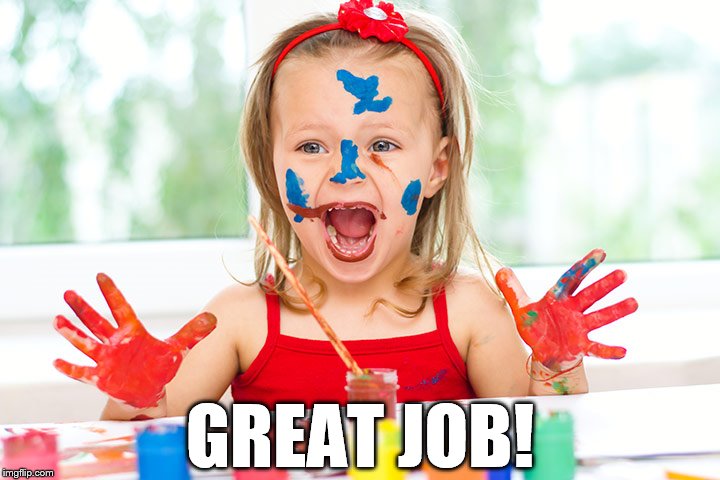 Finger Painting | GREAT JOB! | image tagged in finger painting | made w/ Imgflip meme maker