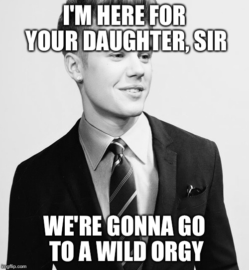 Justin Bieber | I'M HERE FOR YOUR DAUGHTER, SIR; WE'RE GONNA GO TO A WILD ORGY | image tagged in memes,justin bieber suit,orgy,daughter,date | made w/ Imgflip meme maker