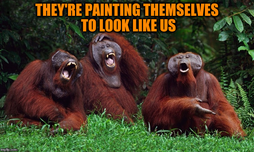 THEY'RE PAINTING THEMSELVES TO LOOK LIKE US | made w/ Imgflip meme maker