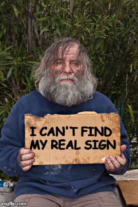 Blak Homeless Sign | I CAN'T FIND MY REAL SIGN | image tagged in blak homeless sign,memes | made w/ Imgflip meme maker